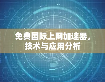 免费国际上网加速器,技术与应用分析