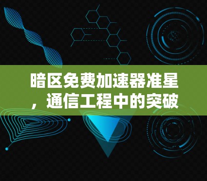 暗区免费加速器准星，通信工程中的突破性技术