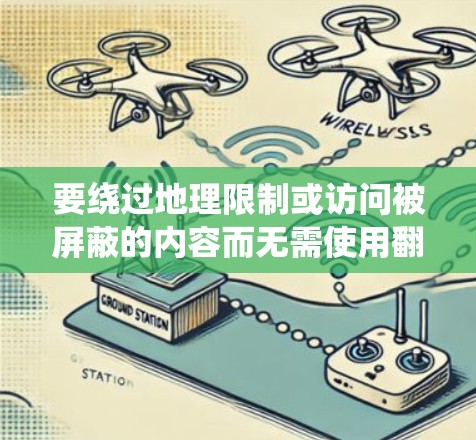 要绕过地理限制或访问被屏蔽的内容而无需使用翻墙软件,可以采用以下方法