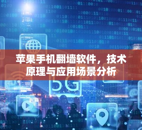 苹果手机翻墙软件,技术原理与应用场景分析