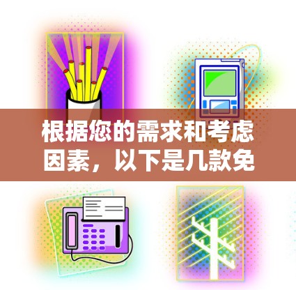 根据您的需求和考虑因素,以下是几款免费翻墙软件的推荐和评估,供您选择