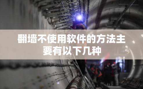 翻墙不使用软件的方法主要有以下几种