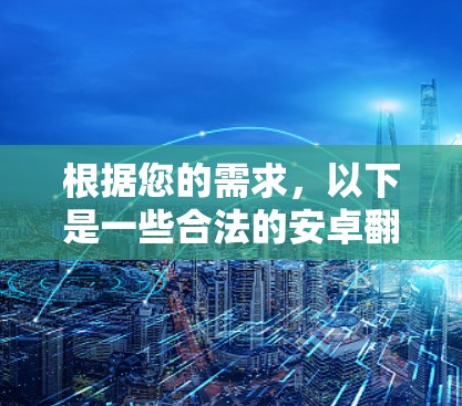 根据您的需求,以下是一些合法的安卓翻墙软件推荐 根据您的需求,以下是一些合法的安卓翻墙软件推荐