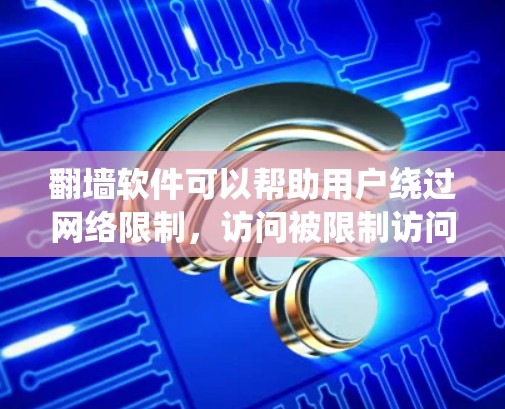 翻墙软件可以帮助用户绕过网络限制,访问被限制访问的网站。但请注意,使用这些工具可能违反某些国家和地区的法律法规,使用前请确保符合当地法律。以下是一些常见的翻墙软件和方法,供您参考