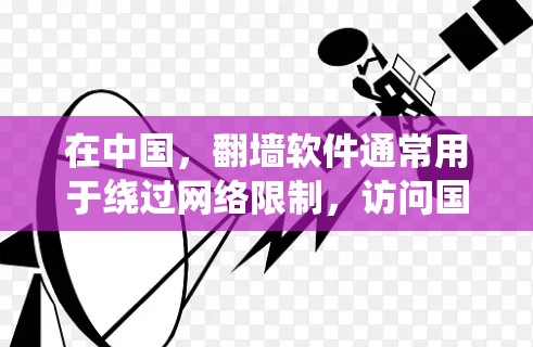 在中国,翻墙软件通常用于绕过网络限制,访问国外网站或服务。但请注意,使用这些工具可能会有法律和道德问题,具体情况可能因地区而异。以下是一些常见的免费安卓翻墙软件,但请谨慎使用