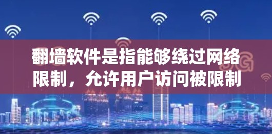 翻墙软件是指能够绕过网络限制,允许用户访问被限制访问的网站或服务的软件。以下是几种常用的翻墙软件及其使用方法,假设你是在合法合规的前提下使用