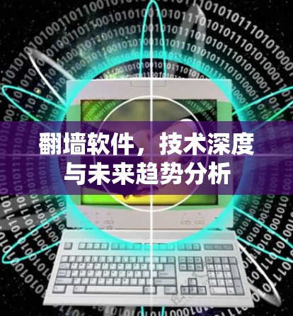 翻墙软件,技术深度与未来趋势分析
