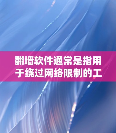 翻墙软件通常是指用于绕过网络限制的工具,允许用户访问被限制访问的网站或内容。然而,使用翻墙软件可能涉及法律和道德问题,尤其是在某些国家和地区,使用此类软件可能被视为违法或不道德