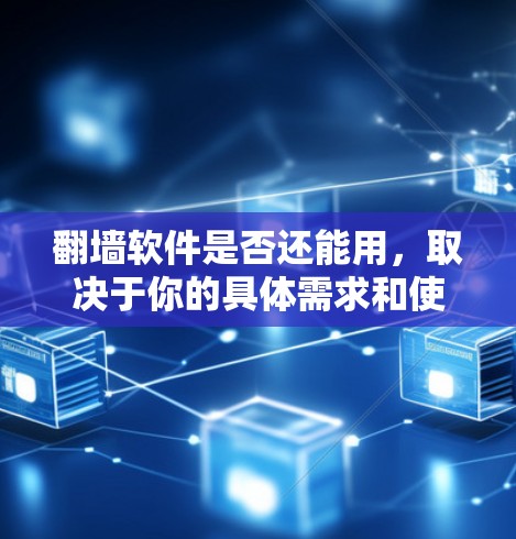 翻墙软件是否还能用,取决于你的具体需求和使用环境。以下是一些相关的信息和建议 翻墙软件是否还能用,取决于你的具体需求和使用环境。以下是一些相关的信息和建议