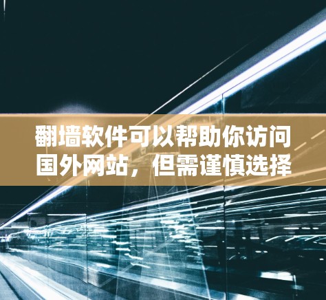 翻墙软件可以帮助你访问国外网站，但需谨慎选择和使用。以下是详细的步骤指南