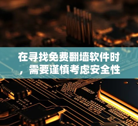 在寻找免费翻墙软件时,需要谨慎考虑安全性和合法性。以下是一些常见的免费翻墙软件及其特点,供你参考 在寻找免费翻墙软件时,需要谨慎考虑安全性和合法性。以下是一些常见的免费翻墙软件及其特点,供你参考