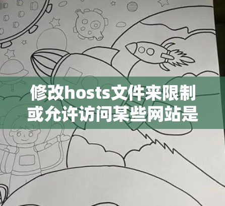 修改hosts文件来限制或允许访问某些网站是一种简单的网络控制方法,但需要注意以下几点
