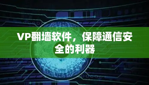 VP翻墙软件,保障通信安全的利器 VP翻墙软件,保障通信安全的利器