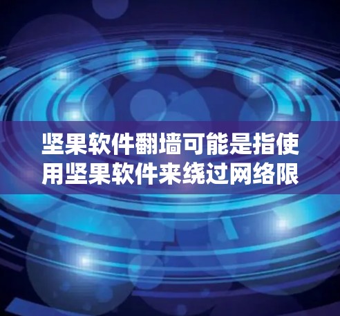 坚果软件翻墙可能是指使用坚果软件来绕过网络限制,访问被屏蔽的网站或服务。以下是一些可能的方法和步骤,但请注意,这些操作可能涉及到法律和道德问题,具体情况可能因地区和网络环境而异