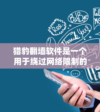 猎豹翻墙软件是一个用于绕过网络限制的工具,允许用户访问通常被屏蔽的网站或内容。以下是关于猎豹翻墙软件的详细信息