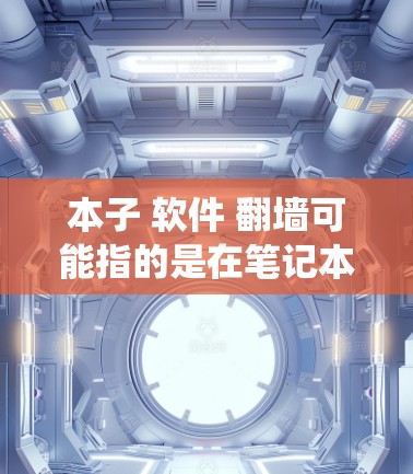 本子 软件 翻墙可能指的是在笔记本电脑上安装和使用翻墙软件。翻墙软件可以帮助用户绕过网络限制,访问被屏蔽的网站。以下是一些常见的翻墙软件以及使用它们的注意事项