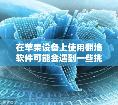 在苹果设备上使用翻墙软件可能会遇到一些挑战,因为苹果对应用程序的审查可能限制了一些功能。以下是一些建议和步骤,帮助您在苹果设备上使用翻墙软件