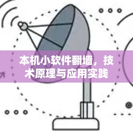 本机小软件翻墙,技术原理与应用实践 本机小软件翻墙,技术原理与应用实践