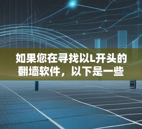 如果您在寻找以L开头的翻墙软件，以下是一些可能相关的软件及其功能