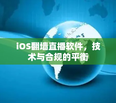 iOS翻墙直播软件，技术与合规的平衡