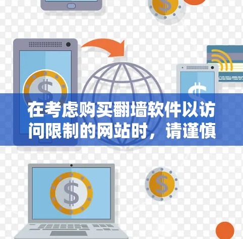 在考虑购买翻墙软件以访问限制的网站时,请谨慎处理以下几点 在考虑购买翻墙软件以访问限制的网站时,请谨慎处理以下几点