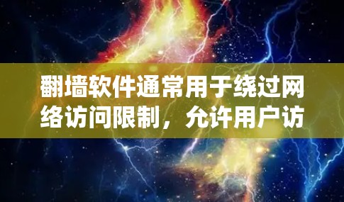翻墙软件通常用于绕过网络访问限制,允许用户访问被区域限制或内容审查的网站。以下是关于如何使用翻墙软件访问油管(假设油管是一个需要访问的网站)的简单指南 翻墙软件通常用于绕过网络访问限制,允许用户访问被区域限制或内容审查的网站。以下是关于如何使用翻墙软件访问油管(假设油管是一个需要访问的网站)的简单指南