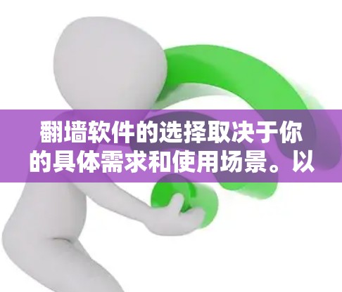 翻墙软件的选择取决于你的具体需求和使用场景。以下是一些常见翻墙软件及其特点,帮助你做出更好的选择 翻墙软件的选择取决于你的具体需求和使用场景。以下是一些常见翻墙软件及其特点,帮助你做出更好的选择