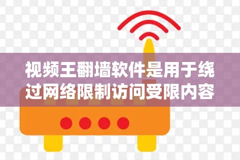 视频王翻墙软件是用于绕过网络限制访问受限内容的工具，常见用途包括访问国外网站或视频平台。然而，使用该软件需谨慎，需考虑以下几点