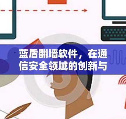 蓝盾翻墙软件,在通信安全领域的创新与突破 蓝盾翻墙软件,在通信安全领域的创新与突破