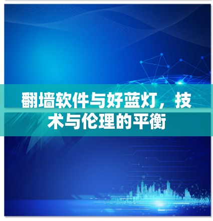 翻墙软件与好蓝灯,技术与伦理的平衡 翻墙软件与好蓝灯,技术与伦理的平衡