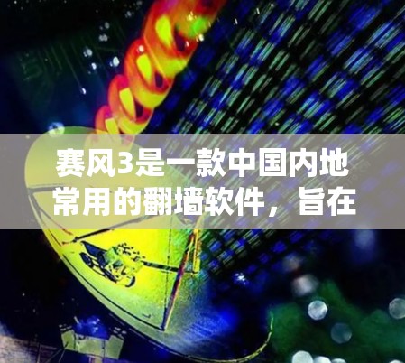 赛风3是一款中国内地常用的翻墙软件，旨在绕过网络防火墙，访问被限制访问的网站。以下是对赛风3的详细分析