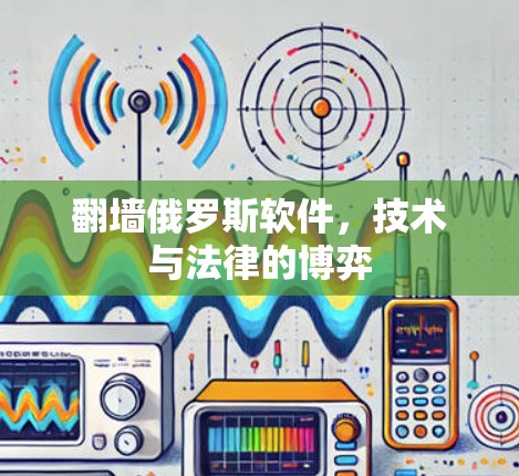 翻墙俄罗斯软件,技术与法律的博弈