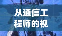 从通信工程师的视角,深度分析Google翻墙软件的下载及应用