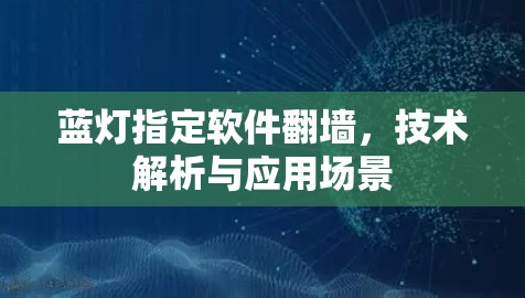 蓝灯指定软件翻墙,技术解析与应用场景