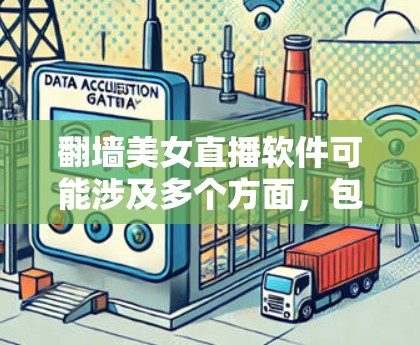 翻墙美女直播软件可能涉及多个方面,包括法律、隐私、安全和内容问题。以下是一些详细的分析和建议 翻墙美女直播软件可能涉及多个方面,包括法律、隐私、安全和内容问题。以下是一些详细的分析和建议