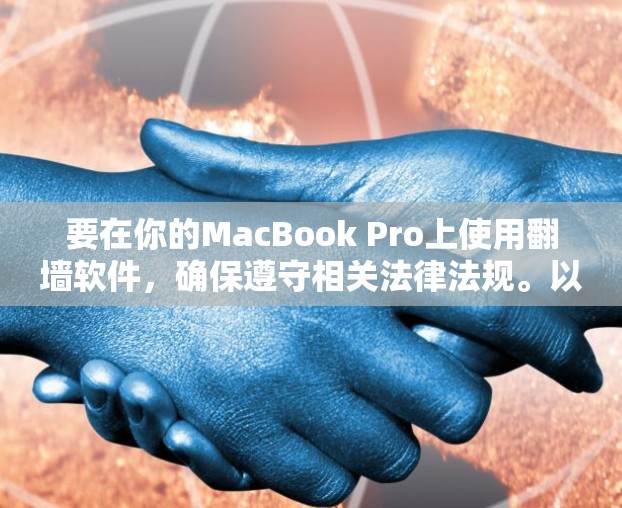 要在你的MacBook Pro上使用翻墙软件，确保遵守相关法律法规。以下是一些常用的翻墙方法和工具