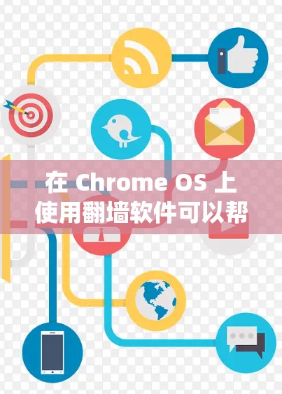 在 Chrome OS 上使用翻墙软件可以帮助你绕过网络限制,但需要注意以下几点