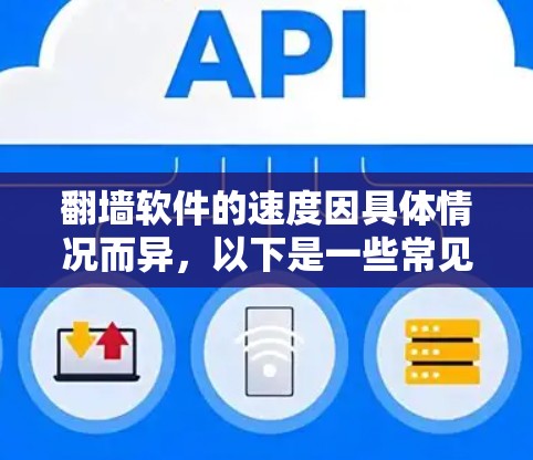 翻墙软件的速度因具体情况而异，以下是一些常见的翻墙工具及其特点