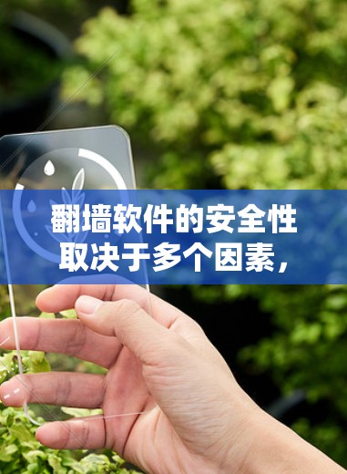 翻墙软件的安全性取决于多个因素,包括软件的来源、设计、维护以及用户的使用方式。以下是一些关键点,可以帮助你更好地评估翻墙软件的安全性