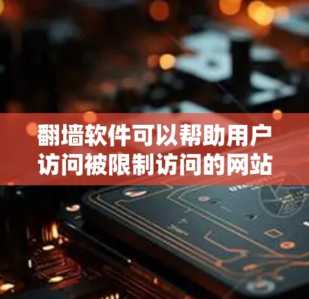 翻墙软件可以帮助用户访问被限制访问的网站或服务，但在外网环境下使用这些软件可能会面临一些挑战和限制。以下是一些关键点和建议