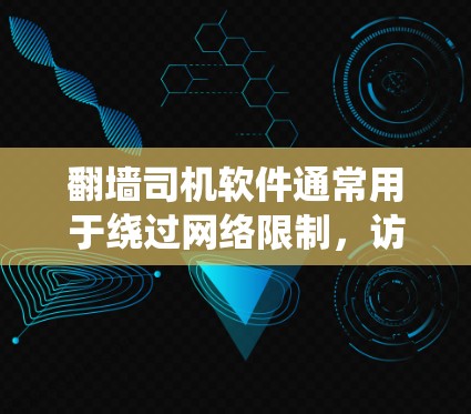 翻墙司机软件通常用于绕过网络限制，访问被屏蔽的网站或内容。这些软件可能包括VPN服务、代理工具或其他技术手段。但请注意，使用此类软件可能涉及法律风险，具体取决于所在地区的法律法规