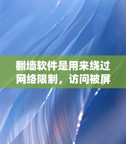 翻墙软件是用来绕过网络限制,访问被屏蔽或限制访问的网站的工具。以下是一些常见的翻墙软件和方法,供您参考