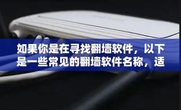 如果你是在寻找翻墙软件,以下是一些常见的翻墙软件名称,适用于iPad
