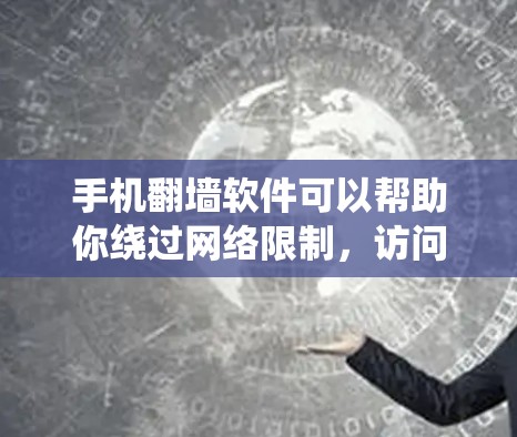 手机翻墙软件可以帮助你绕过网络限制,访问一些被锁定的网站或内容。以下是一些常见的手机翻墙软件和相关信息