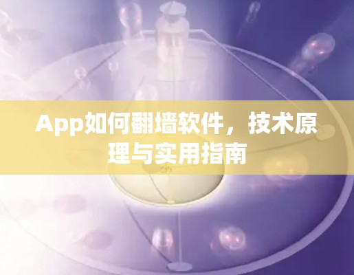 App如何翻墙软件，技术原理与实用指南