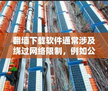 翻墙下载软件通常涉及绕过网络限制,例如公司、学校或国家对互联网访问的限制。以下是一些常见的方法和工具,但请注意,这些操作可能涉及到法律和道德问题,建议在合法和道德范围内使用
