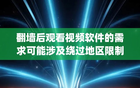 翻墙后观看视频软件的需求可能涉及绕过地区限制或网络 censorship,以访问被屏蔽的视频内容。以下是一些常见的解决方案和工具,但请注意,使用这些工具可能涉及法律和隐私问题,因此需谨慎行事