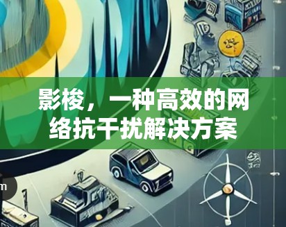 影梭,一种高效的网络抗干扰解决方案