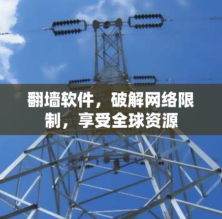 翻墙软件，破解网络限制，享受全球资源