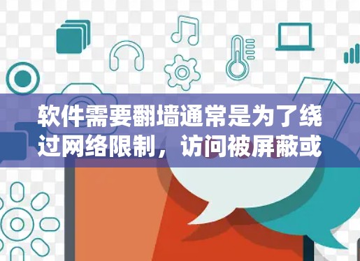 软件需要翻墙通常是为了绕过网络限制，访问被屏蔽或限制的网站或资源。以下是关于翻墙软件的详细解释
